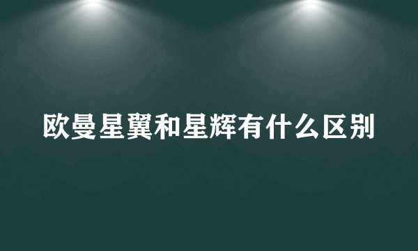 欧曼星翼和星辉有什么区别
