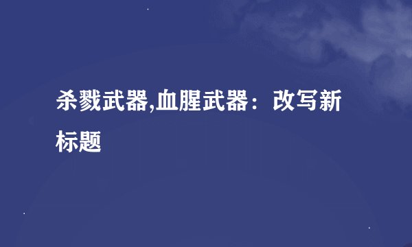 杀戮武器,血腥武器:改写新标题