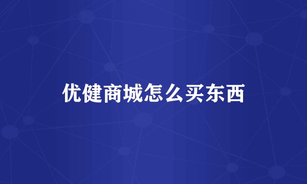 优健商城怎么买东西