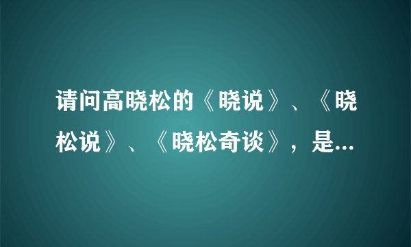 请问高晓松的《晓说》、《晓松说》、《晓松奇谈》，是三个不同的节目吗，分别在哪个视频网站可以看呢？