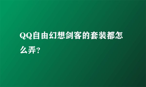 QQ自由幻想剑客的套装都怎么弄？