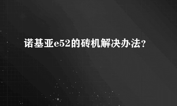 诺基亚e52的砖机解决办法？