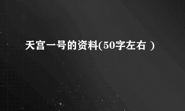 天宫一号的资料(50字左右 )