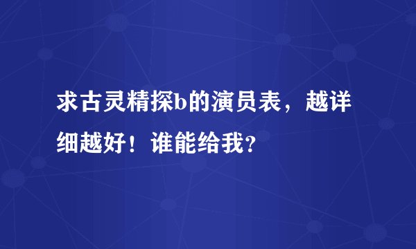 求古灵精探b的演员表,越详细越好!谁能给我?
