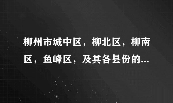 柳州市城中区，柳北区，柳南区，鱼峰区，及其各县份的邮编分别是多少？