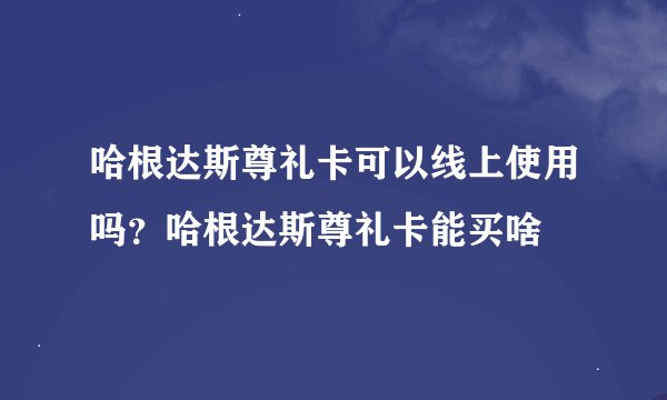 哈根达斯尊礼卡可以线上使用吗？哈根达斯尊礼卡能买啥