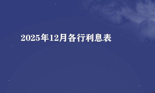 2025年12月各行利息表
