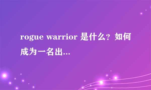 rogue warrior 是什么？如何成为一名出色的战士？