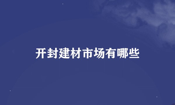 开封建材市场有哪些
