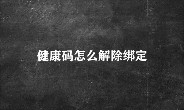 健康码怎么解除绑定
