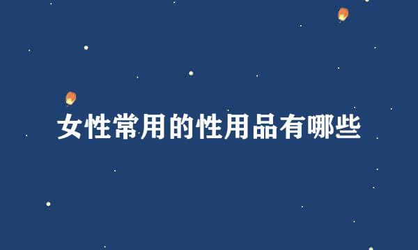 女性常用的性用品有哪些