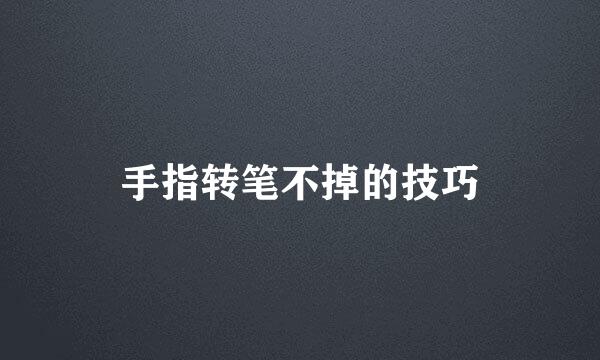手指转笔不掉的技巧