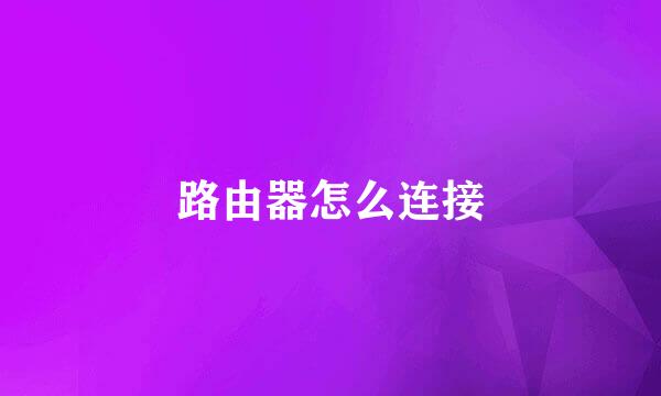 路由器怎么连接