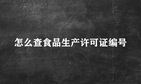 怎么查食品生产许可证编号