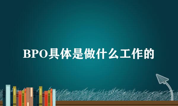 BPO具体是做什么工作的