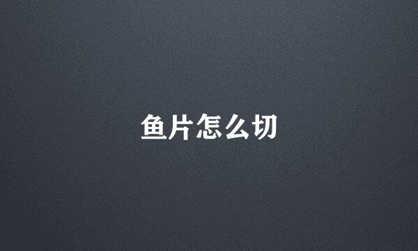 鱼片怎么切