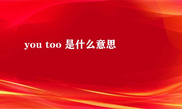 you too 是什么意思