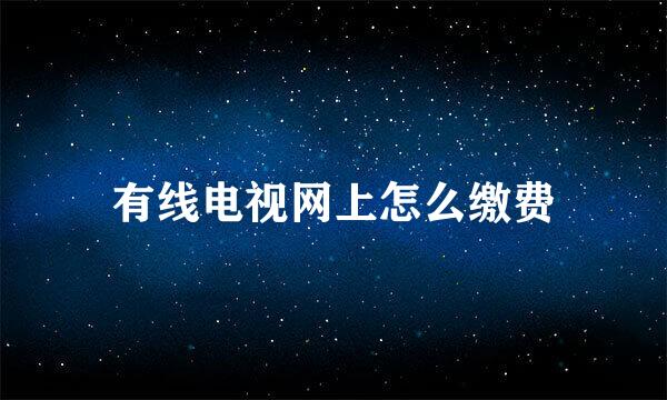 有线电视网上怎么缴费