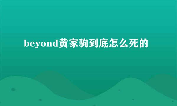 beyond黄家驹到底怎么死的