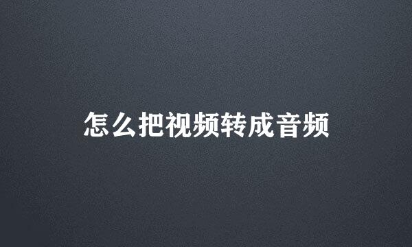 怎么把视频转成音频