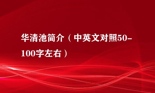 华清池简介（中英文对照50-100字左右）