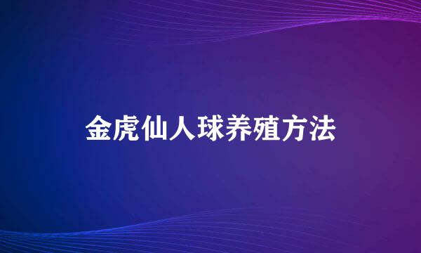 金虎仙人球养殖方法