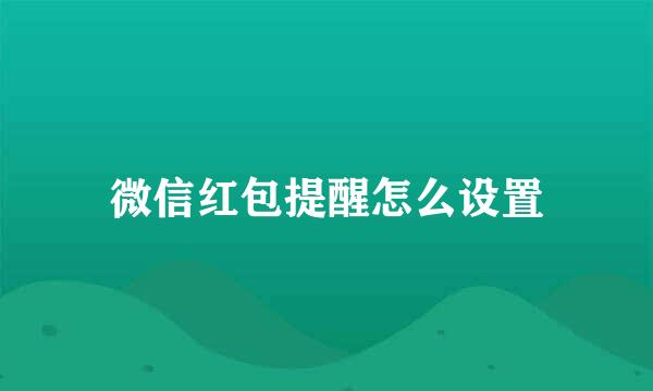微信红包提醒怎么设置