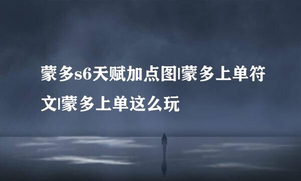 蒙多s6天赋加点图|蒙多上单符文|蒙多上单这么玩