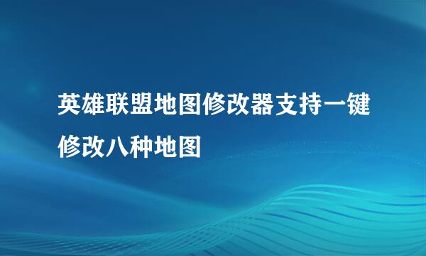 英雄联盟地图修改器支持一键修改八种地图