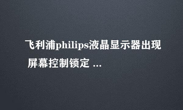 飞利浦philips液晶显示器出现 屏幕控制锁定 该怎么解锁呢