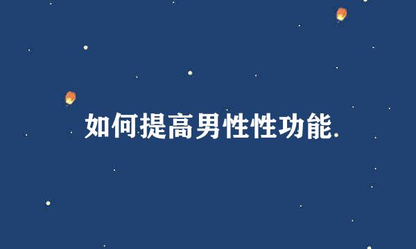 如何提高男性性功能