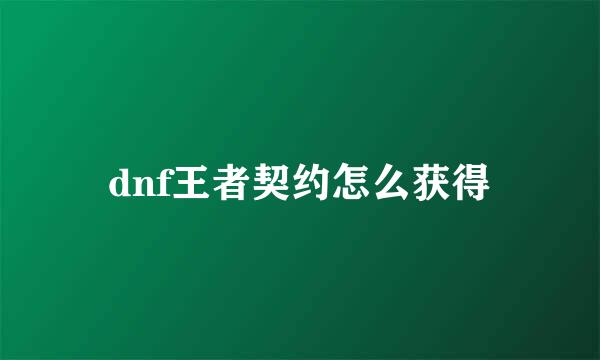 dnf王者契约怎么获得