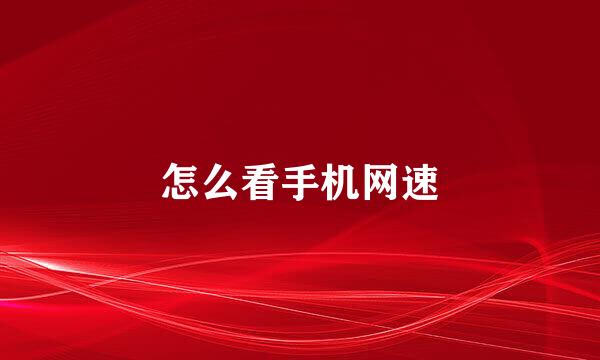 怎么看手机网速