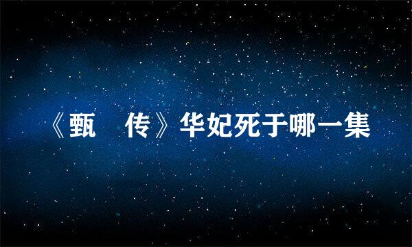 《甄嬛传》华妃死于哪一集