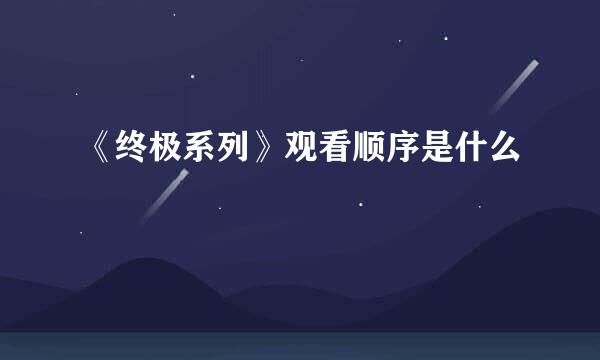 《终极系列》观看顺序是什么