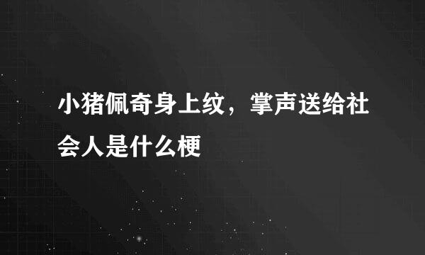 小猪佩奇身上纹，掌声送给社会人是什么梗