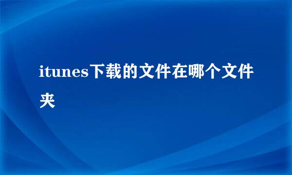 itunes下载的文件在哪个文件夹