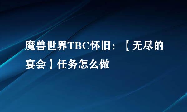 魔兽世界TBC怀旧：【无尽的宴会】任务怎么做