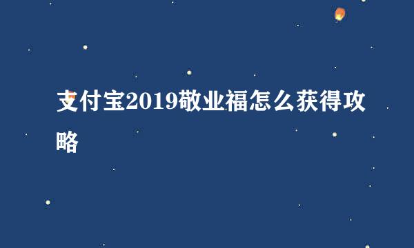 支付宝2019敬业福怎么获得攻略