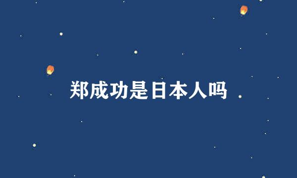 郑成功是日本人吗