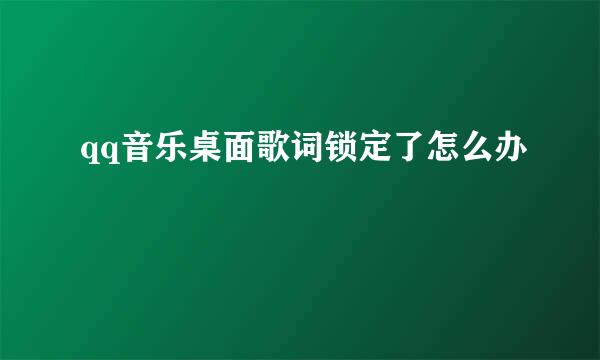 qq音乐桌面歌词锁定了怎么办