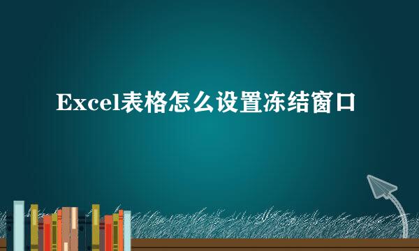 Excel表格怎么设置冻结窗口