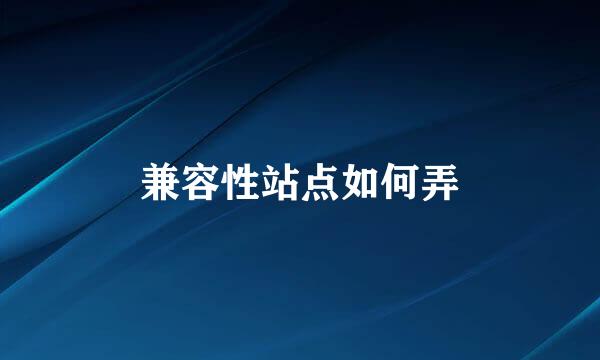 兼容性站点如何弄