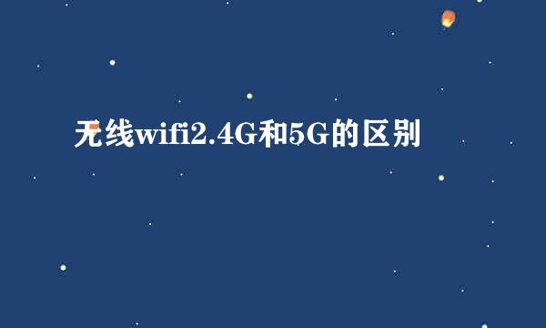 无线wifi2.4G和5G的区别