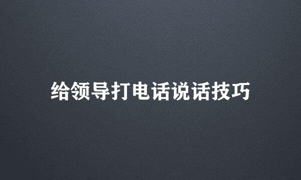 给领导打电话说话技巧