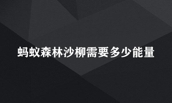 蚂蚁森林沙柳需要多少能量