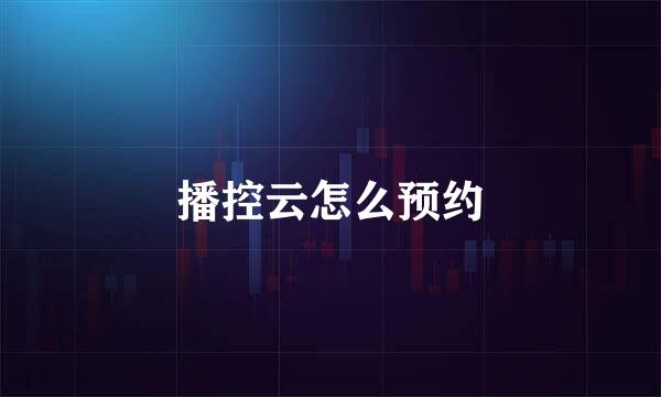 播控云怎么预约