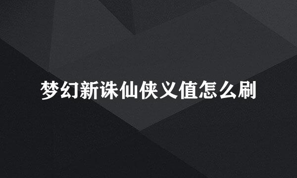 梦幻新诛仙侠义值怎么刷