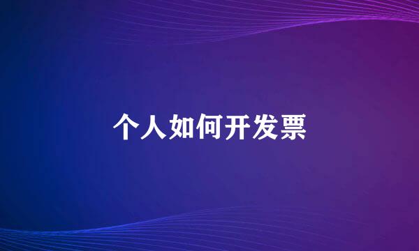 个人如何开发票