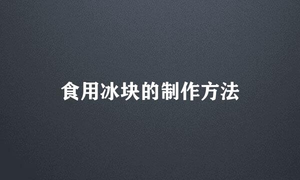 食用冰块的制作方法